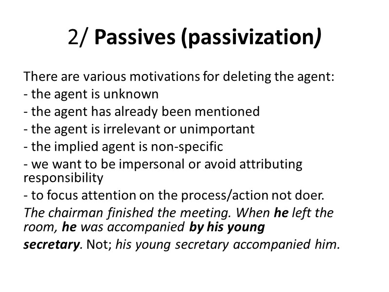 2/ Passives (passivization) There are various motivations for deleting the agent: - the agent